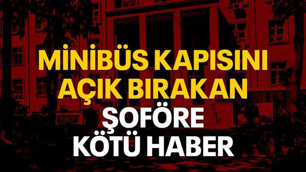 Minibüs kapısını açık bırakan şoföre kötü haber
